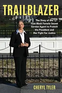 Trailblazer: The Story of the First Black Female Secret Service Agent to Protect the President and Her Fight for Justice