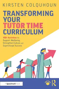 Transforming Your Tutor Time Curriculum: 100+ Activities to Support Wellbeing, Strengthen Culture and Supercharge Success