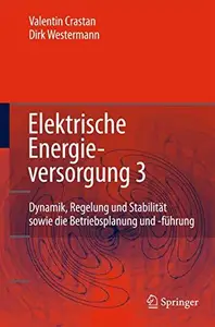 Elektrische Energieversorgung 3: Dynamik, Regelung und Stabilitat, Versorgungsqualitat, Netzplanung, Betriebsplanung und -fuhru