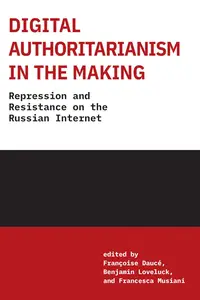 Digital Authoritarianism in the Making: Repression and Resistance on the Russian Internet (Information Policy)