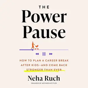 The Power Pause: How to Plan a Career Break After Kids—and Come Back Stronger Than Ever [Audiobook]