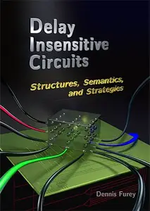 Delay Insensitive Circuits: Structures, Semantics, and Strategies