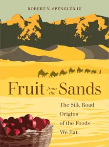 Fruit from the Sands: The Silk Road Origins of the Foods We Eat [Repost]