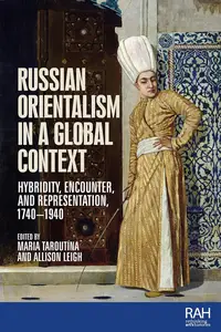 Russian Orientalism in a global context: Hybridity, encounter, and representation, 1740-1940