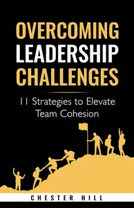 Overcoming Leadership Challenges: 11 Strategies to Elevate Team Cohesion