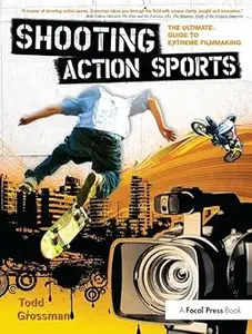 Shooting Action Sports: The Ultimate Guide to Extreme Filmmaking