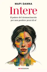 Mapi Danna - Intere. Il potere del riconoscimento per non perdere pezzi di sé