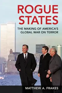 Rogue States: The Making of America's Global War on Terror