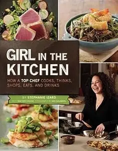 Girl in the Kitchen: How a Top Chef Cooks, Thinks, Shops, Eats and Drinks