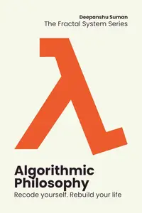Algorithmic Philosophy: How to Think, Decide, and Evolve in a World Run by Algorithms