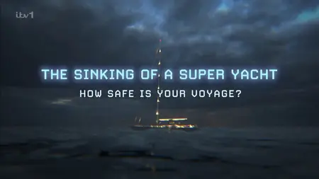 ITV - The Sinking of a Superyacht: How Safe is Your Voyage? (2024)