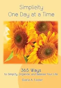 Simplicity One Day at a Time: 365 Ways to Simplify, Organize,and Balance Your Life Ed 3