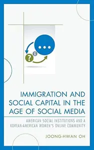 Immigration and Social Capital in the Age of Social Media : American Social Institutions and a Korean-American Women’s Online C