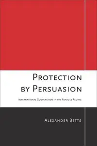 Protection by Persuasion: International Cooperation in the Refugee Regime
