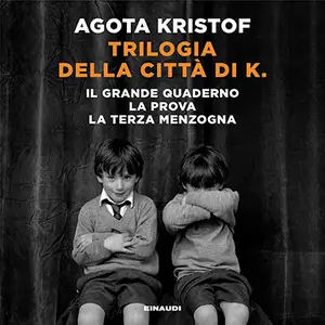 «Trilogia della città di K.: Il grande quaderno. La prova. La terza menzogna» by Agota Kristof