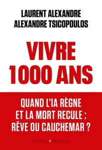 Laurent Alexandre, Alexandre Tsicopoulos, "Vivre 1.000 ans - Quand l'IA règne et la mort recule : Rêve ou cauchemar ?"