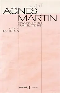 Agnes Martin: Transcultural Translations: On the Construction of Asianist Aesthetics in American Art After 1945