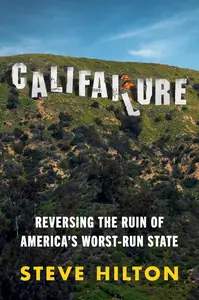 Califailure: Reversing the Ruin of America's Worst-Run State