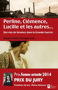 Jeanne-Marie Sauvage-Avit, "Perline, Clémence, Lucille et les autres... : Des vies de femmes dans la Grande Guerre"