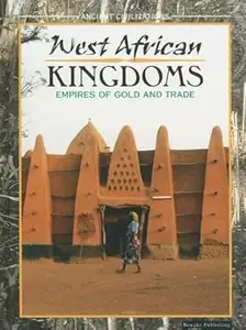 West African Kingdoms: Empires Of Gold and Trade (Ancient Civilizations)