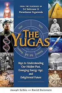 The Yugas: Keys to Understanding Our Hidden Past, Emerging Present and Future Enlightenment