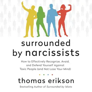 Surrounded by Narcissists: How to Effectively Recognize, Avoid, and Defend Yourself Against Toxic People