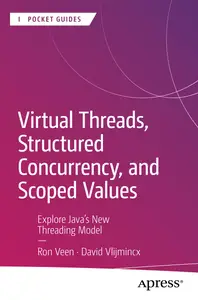 Virtual Threads, Structured Concurrency, and Scoped Values: Explore Java’s New Threading Model (Apress Pocket Guides)