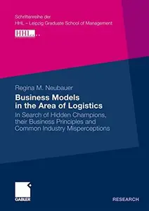 Business Models in the Area of Logistics: In Search of Hidden Champions, their Business Principles and Common Industry Misperce