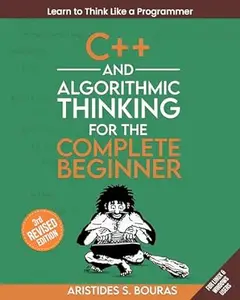 C++ and Algorithmic Thinking for the Complete Beginner (3rd Edition)