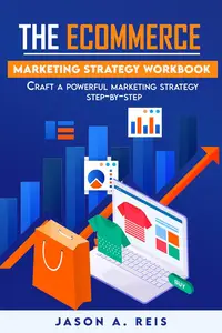 The Ecommerce Marketing Strategy Workbook: Craft A Powerful Marketing Strategy Step-By-Step