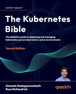 The Kubernetes Bible: The definitive guide to deploying and managing Kubernetes across cloud and on-prem environments