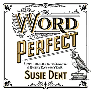 Word Perfect: Etymological Entertainment For Every Day of the Year [Audiobook]