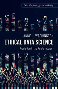 Ethical Data Science: Prediction in the Public Interest (Oxford Technology Law and Policy)