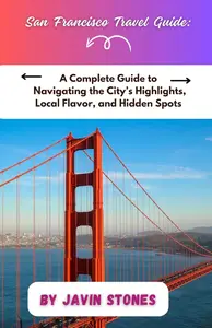 San Francisco Travel Guide: A Complete Guide to Navigating the City’s Highlights, Local Flavor, and Hidden Spots