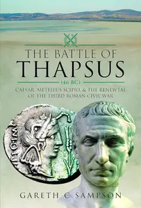 The Battle of Thapsus (46 BC): Caesar, Metellus Scipio, and the Renewal of the Third Roman Civil War