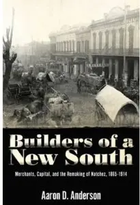 Builders of a New South: Merchants, Capital, and the Remaking of Natchez, 1865-1914 [Repost]