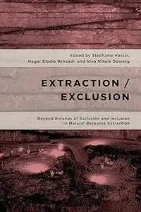 Extraction/Exclusion: Beyond Binaries of Exclusion and Inclusion in Natural Resource Extraction