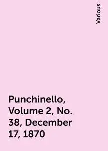 «Punchinello, Volume 2, No. 38, December 17, 1870» by Various