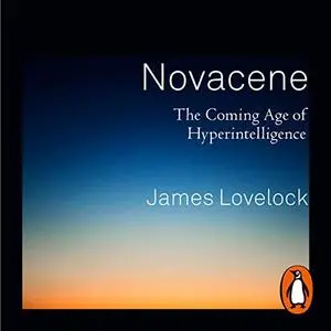 Novacene: The Coming Age of Hyperintelligence [Audiobook]