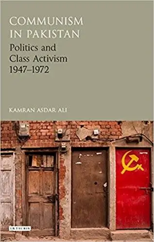 Communism in Pakistan: Politics and Class Activism 1947-1972