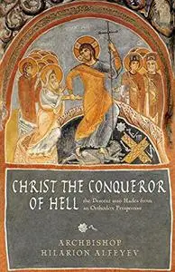 Christ the Conqueror of Hell: The Descent into Hades from an Orthodox Perspective