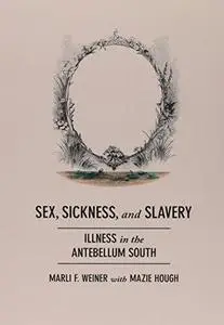 Sex, Sickness, and Slavery: Illness in the Antebellum South