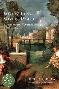 Giving Life, Giving Death: Psychoanalysis, Anthropology, Philosophy