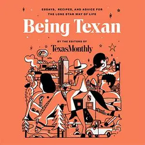 Being Texan: Essays, Recipes, and Advice for the Lone Star Way of Life [Audiobook]