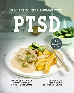 Recipes to Help Thomas with PTSD: Recipes For All Tommy Shelby Fans to Become a Part of The Peaky Blinders Clan