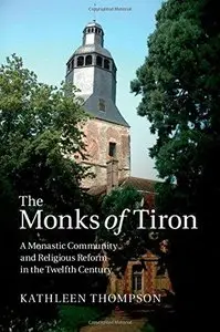 The Monks of Tiron: A Monastic Community and Religious Reform in the Twelfth Century (Repost)