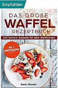 Das große Waffel Rezeptbuch - 100 leckere Rezepte für dein Waffeleisen