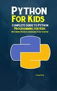 Python Programming For Kids: Complete Guide to Python Programming for Kids With Simple Projects