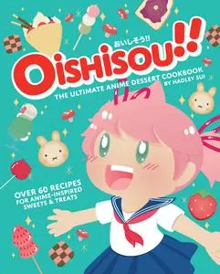 Oishisou!! the Ultimate Anime Dessert Cookbook