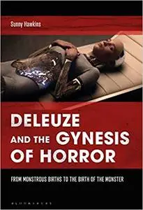 Deleuze and the Gynesis of Horror: From Monstrous Births to the Birth of the Monster
